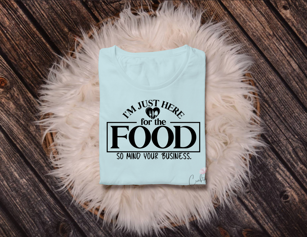 I'm Just Here For The Food T-Shirt