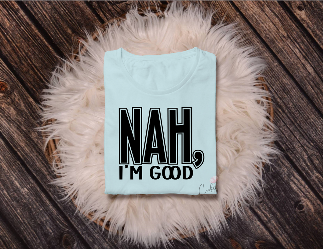 NAH, I'M GOOD T-Shirt